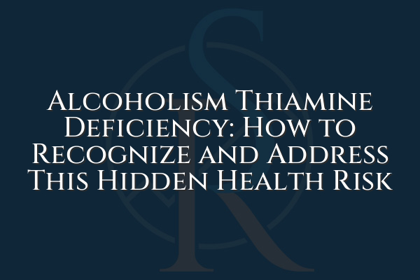 Alcoholism Thiamine Deficiency: How to Recognize and Address This Hidden Health Risk